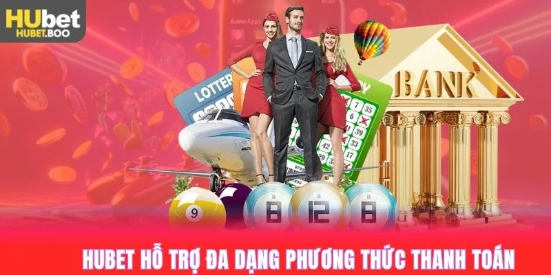 Hệ thống Hubet hỗ trợ đa dạng phương thức thanh toán