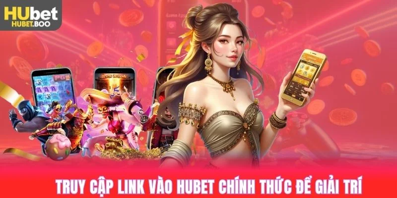 Truy cập link vào Hubet chính thức để yên tâm giải trí